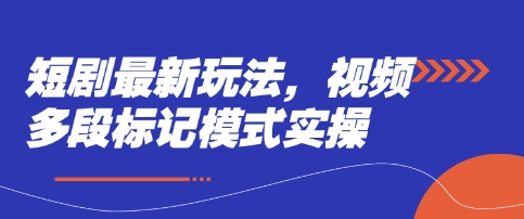 短剧最新玩法，视频多段标记模式实操-云阁资源网