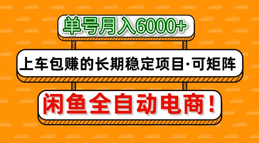 闲鱼全自动电商，月入6000+，上车包赚的长期稳定项目【可矩阵放大】-云阁资源网