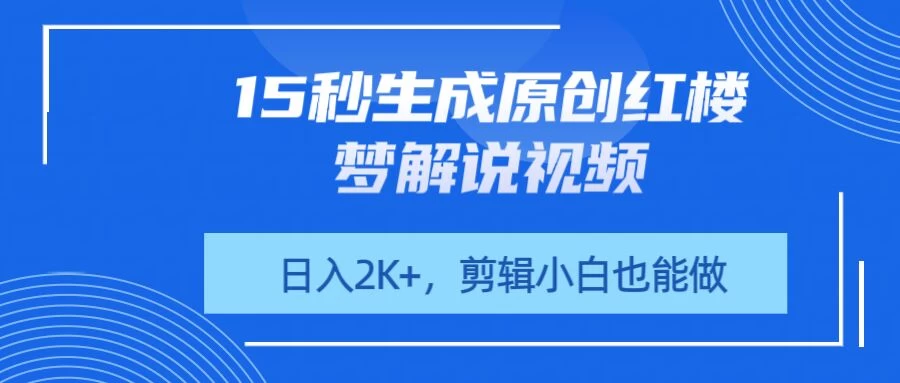 15秒生成原创红楼梦解说视频，日入2K+，剪辑小白也能做-云阁资源网