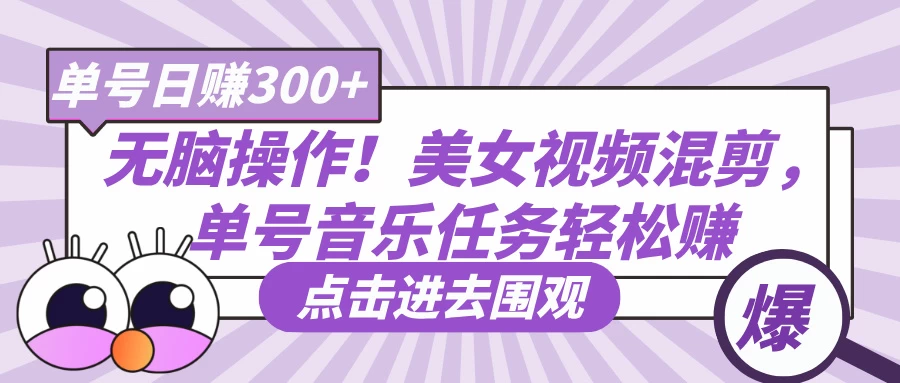 无脑操作！美女视频混剪，单号音乐任务轻松日赚300+-云阁资源网