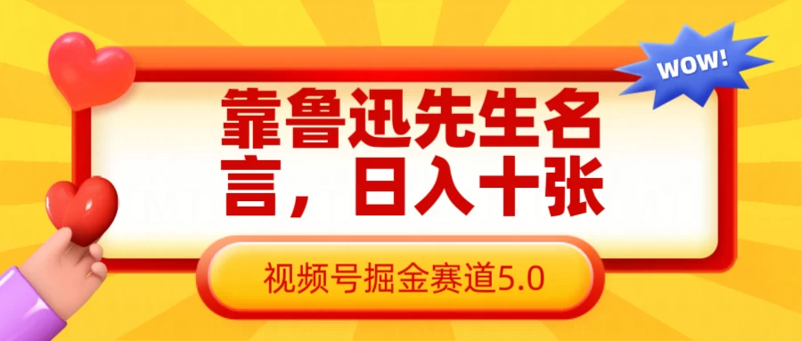 靠鲁迅先生名言，日入十张，视频号掘金赛道5.0-云阁资源网