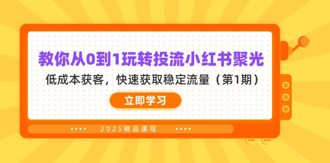 教你从0到1玩转投流小红书聚光，低成本获客，快速获取稳定流量(第1期-云阁资源网