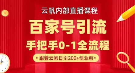 【云帆内部直播课】百家号高效引流 ，单号单日引300+精准创业粉，一分钟一条原创素材，引爆你的私域流量-云阁资源网