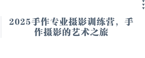 2025手作专业摄影训练营，手作摄影的艺术之旅-云阁资源网