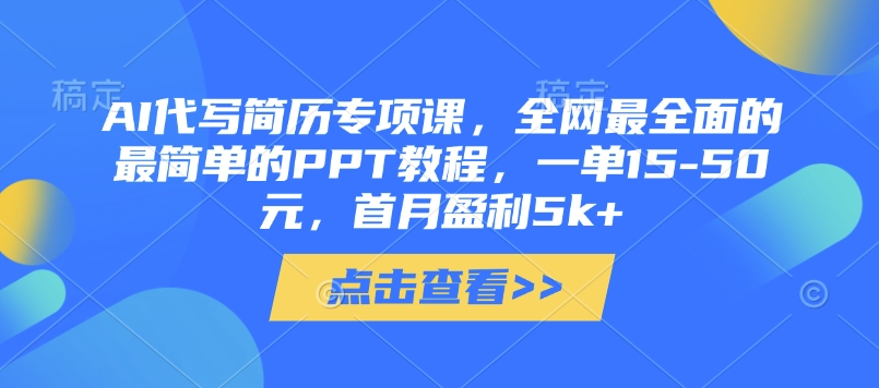 AI代写简历专项课，全网最全面的最简单的PPT教程，一单15-50元，首月盈利5k+-云阁资源网