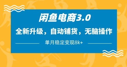 闲鱼电商3.0，全新升级，自动铺货，无脑操作，单月稳定变现8k+【揭秘】-云阁资源网