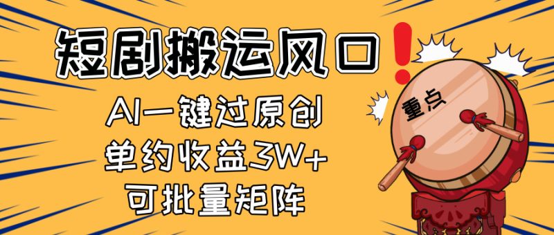 2025短剧搬运风口！复制粘贴AI一键过原创，单月收益3W+，新手可矩阵放…-云阁资源网