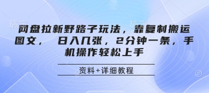 网盘拉新野路子玩法，靠复制搬运图文， 日入几张，2分钟一条，手机操作轻松上手-云阁资源网