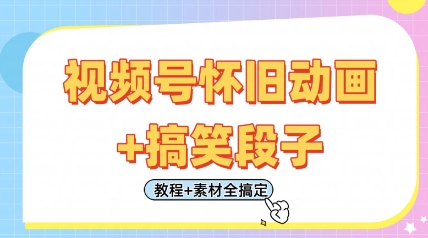 视频号怀旧动画+搞笑段子，轻松日入4张，只需会剪辑，教程+素材全搞定-云阁资源网
