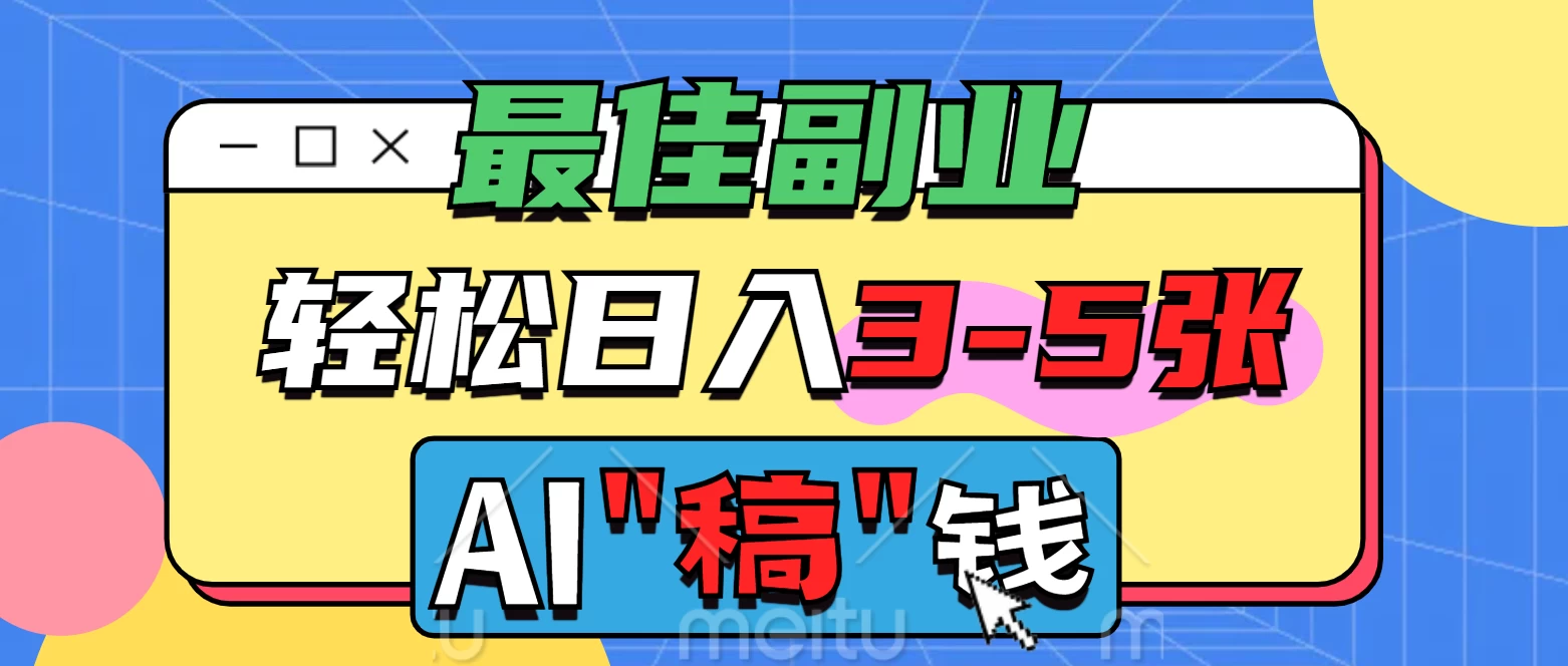 最佳副业来了，AI代写轻松日入3-5张，无需引流，多劳多得！-云阁资源网