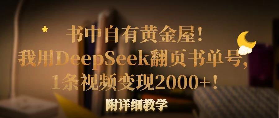 书中自有黄金屋！我用DeepSeek翻页书单号，1条视频变现2000+！附详细教学-云阁资源网