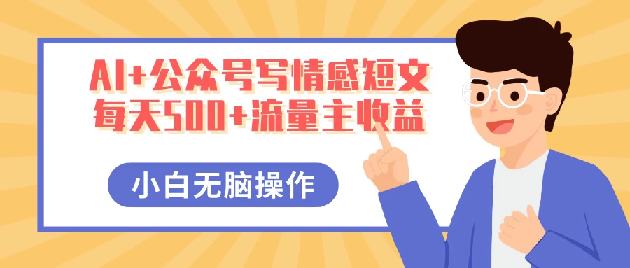 AI+公众号写情感短文，每天500+流量主收益，多号矩阵无脑操作，小白轻松上手，保姆级教程-云阁资源网
