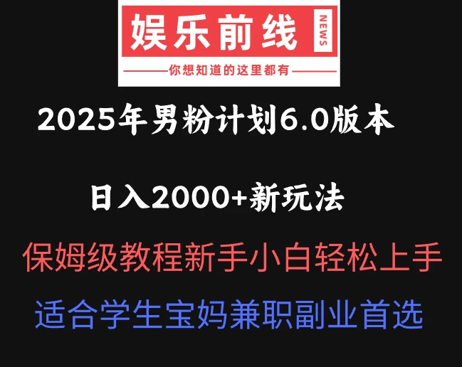 2025年男粉计划6.0版本，日入2000+新玩法，保姆级教程新手小白轻松上手，适合学生宝妈兼职副业首选-云阁资源网