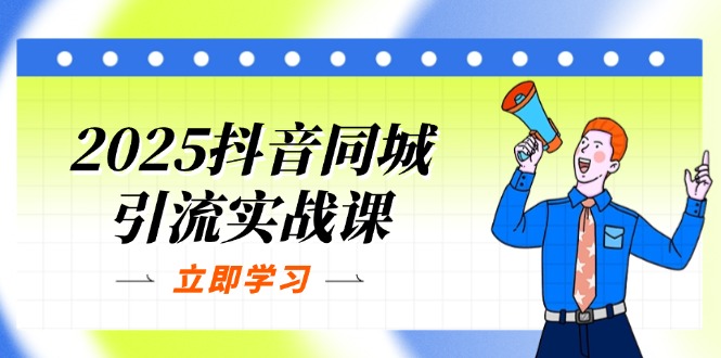 2025抖音同城引流实战课：单店模型+团购爆款逻辑，快速提升POI热度分-云阁资源网