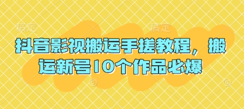 抖音影视搬运手搓教程，搬运新号10个作品必爆-云阁资源网