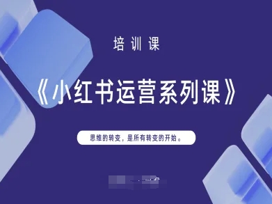 小红书运营系列课，思维的转变，是所有转变的开始-云阁资源网