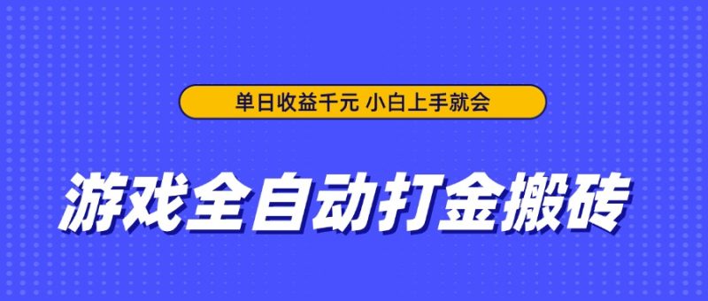 游戏全自动打金搬砖，单日收益千元，小白上手就会-云阁资源网