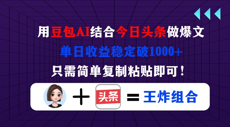 用豆包结合今日头条做爆文，单日收益稳定破1000+，只需简单复制粘贴即可！-云阁资源网