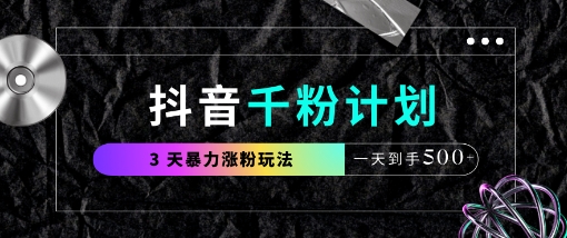 抖音千粉计划，最新玩法三天暴力涨千粉，一天到手5张-云阁资源网