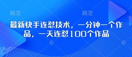最新快手连怼技术，一分钟一个作品，一天连怼100个作品-云阁资源网