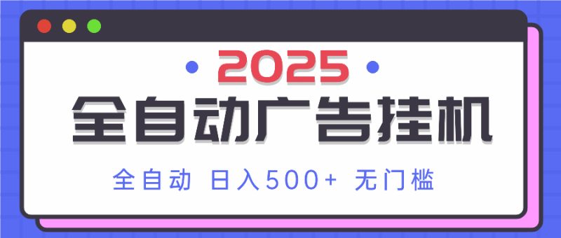 2025最新全自动广告挂机 单机500+实操分享 小白可无脑操作-云阁资源网
