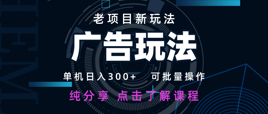 老项目新玩法 广告变现 日入300+ 可批量操作 新手 小白可快速上手-云阁资源网