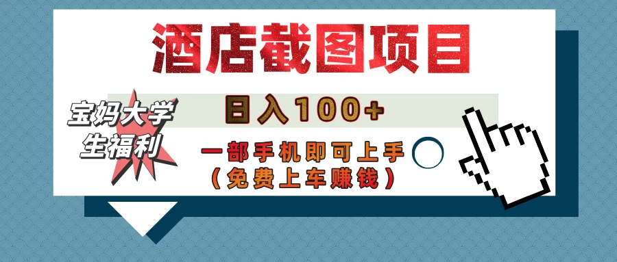 【宝妈大学生福利】酒店截图项目，日入100+，一部手机即可上手（免费上车赚钱）-云阁资源网