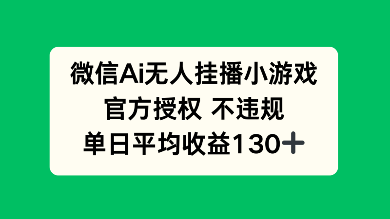 微信AI无人挂播小游戏,官方授权 不违规,单日收益130+-云阁资源网