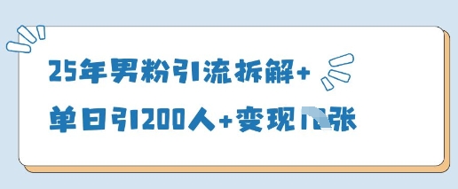 25年男粉引流拆解+单日引200人+变现多张-云阁资源网