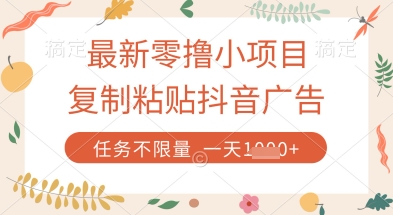 最新零撸小项目，复制粘贴抖音广告即可挣钱，平台大水，任务不限量，一天数张【揭秘】-云阁资源网