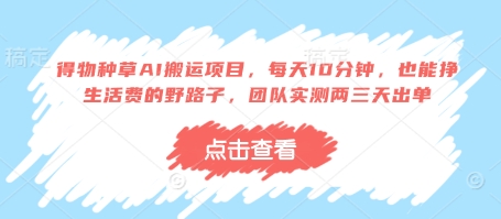 得物种草AI搬运项目，每天10分钟，也能挣生活费的野路子，团队实测两三天出单-云阁资源网