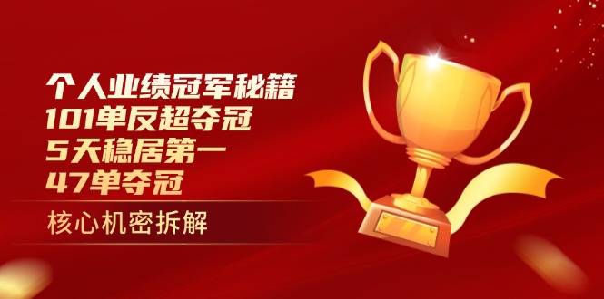 个人业绩冠军秘籍：101单反超夺冠，5天稳居第一，47单夺冠-云阁资源网