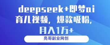 deepseek+即梦ai育儿视频，爆款吸粉，月入1w-云阁资源网