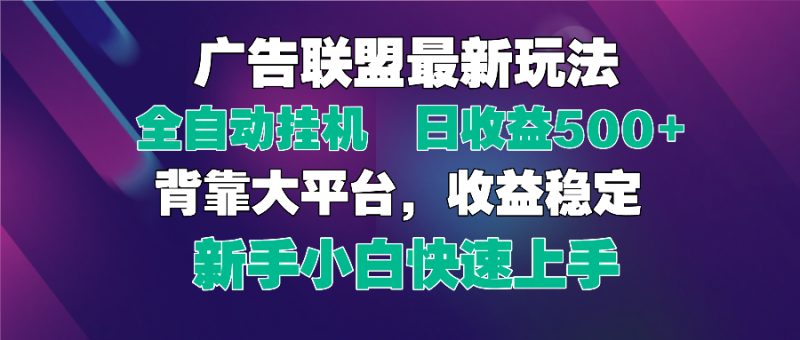 2025广告联盟最新玩法,单机单日500+全自动挂机可矩阵放大,新手小白快…-云阁资源网