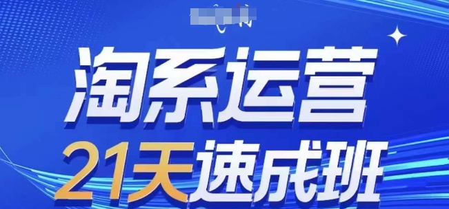 淘系运营21天速成班(更新25年4月)，0基础轻松搞定淘系运营，不做假把式-云阁资源网