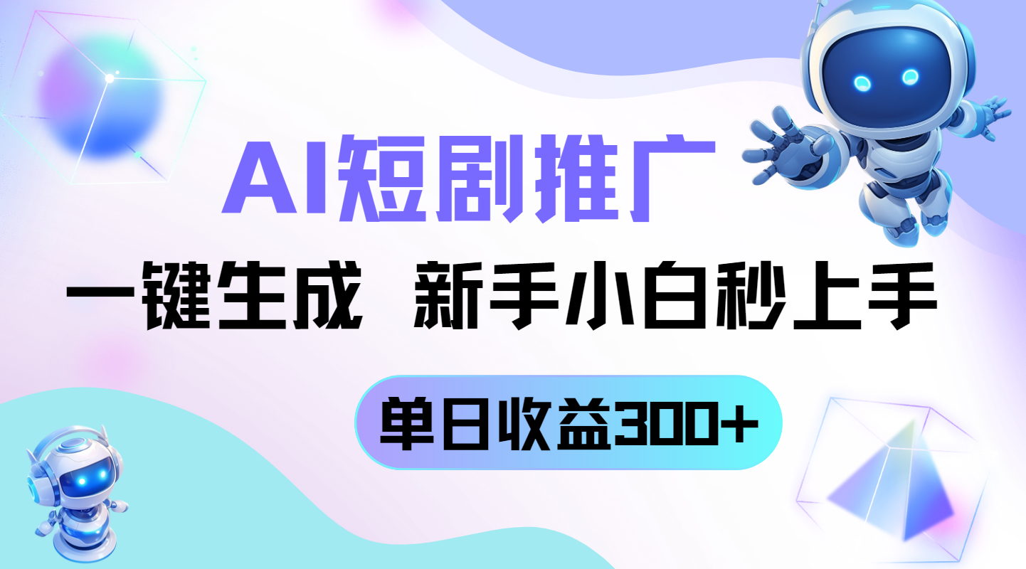 短剧推广新玩法，AI一键生成，新手小白秒上手，单日收益300+-云阁资源网
