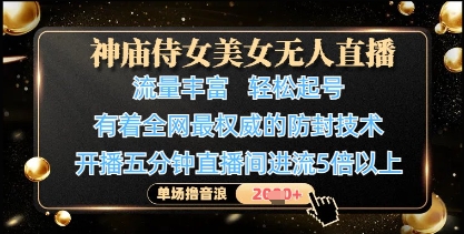 神庙侍女美女无人直播，轻松起号，有着全网最权威的防封技术，单场撸音浪1k+-云阁资源网