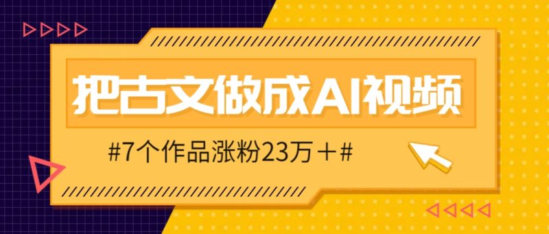 把课本里的古文做成爆火AI视频!流量猛的不行,7个作品涨粉23万+-云阁资源网