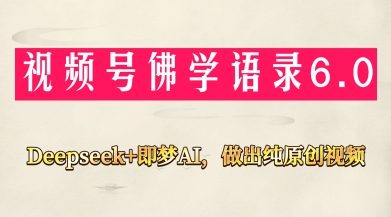 视频号佛学禅语6.0，用Deepseek+即梦ai，做纯原创视频，新手小白，也能月入1W+-云阁资源网