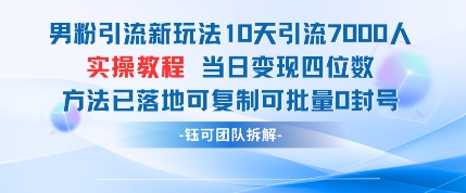 男粉引流新玩法10天引流7000人当日变现四位数可复制可批量0封号-云阁资源网