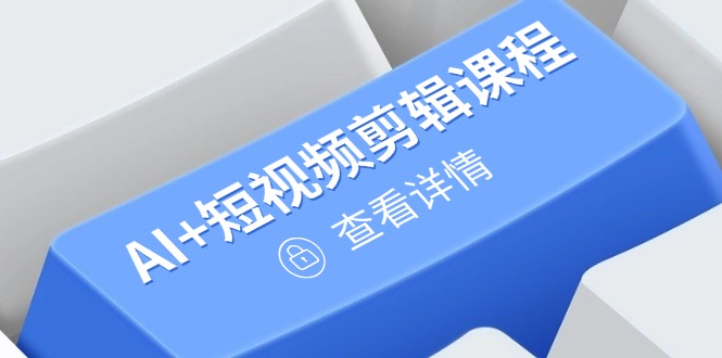从入门到精通，AI+短视频剪辑课程，掌握账号运营直播技巧，打造爆款-云阁资源网