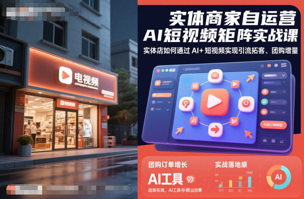 实体商家自运营AI短视频矩阵实战课，实体店如何通过AI+短视频实现引流拓客、团购增量-云阁资源网