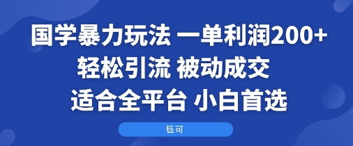 国学暴力玩法：一单利润2张+轻松引流 被动成交 适合全平台 小白首选-云阁资源网