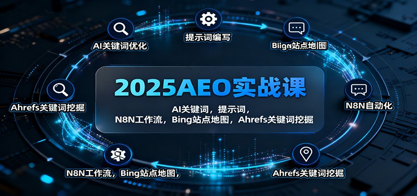 2025AEO实战课：AI关键词，提示词，N8N工作流，Bing站点地图，Ahrefs关键词挖掘-云阁资源网