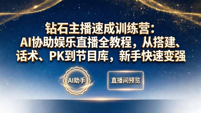 钻石主播速成训练营：AI协助娱乐直播全教程，从搭建、话术、PK到节目库，新手快速变强-云阁资源网