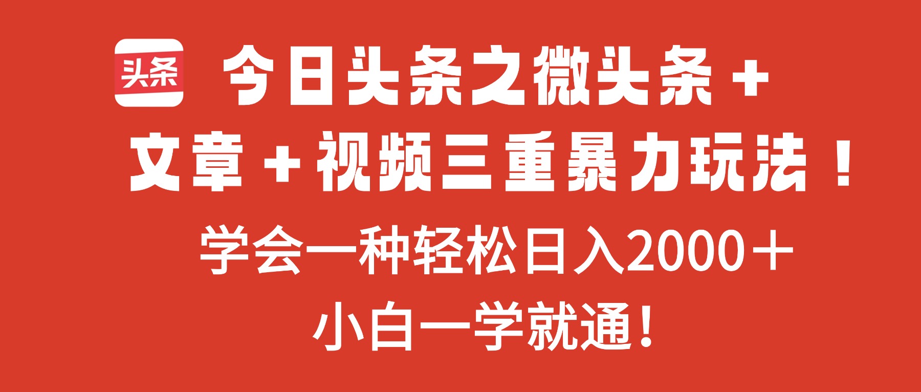 今日头条之微头条＋文章＋视频三重暴力玩法，学会一种轻松日入2000＋，…-云阁资源网