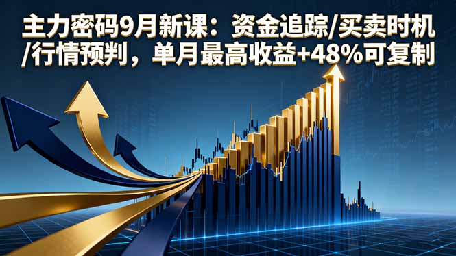 主力密码9月新课：资金追踪/买卖时机/行情预判，单月最高收益+48%可复制-云阁资源网