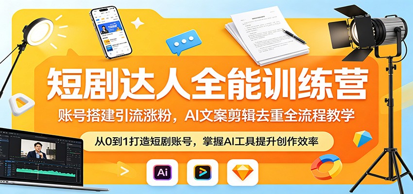 短剧达人全能训练营：账号搭建引流涨粉，AI 文案剪辑去重全流程教学-云阁资源网