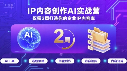 IP内容创作AI实战营，仅需2周打造你的专业IP内容库-云阁资源网