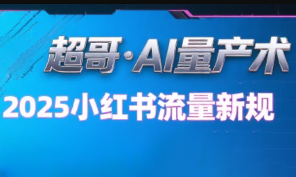 超哥·小红书AI全自动爆款视频量产术(更新9月)-云阁资源网